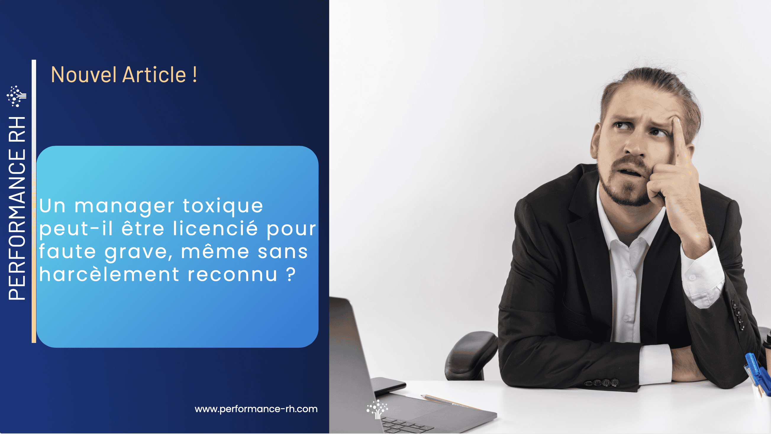 Un homme en costume, pensif au bureau, illustrant la question du licenciement pour faute grave d’un manager toxique sans harcèlement reconnu – visuel de Performance RH.